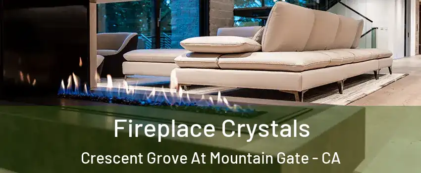 Fireplace Crystals Crescent Grove At Mountain Gate - CA