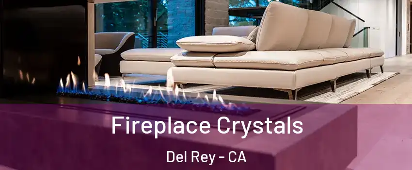 Fireplace Crystals Del Rey - CA