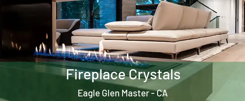 Fireplace Crystals Eagle Glen Master - CA