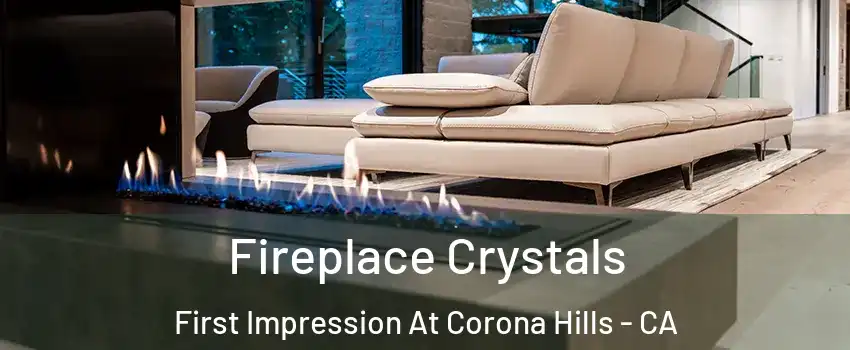Fireplace Crystals First Impression At Corona Hills - CA