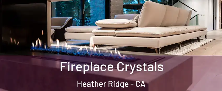 Fireplace Crystals Heather Ridge - CA