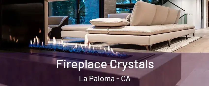 Fireplace Crystals La Paloma - CA