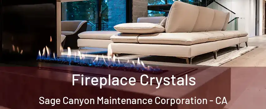 Fireplace Crystals Sage Canyon Maintenance Corporation - CA