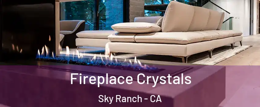 Fireplace Crystals Sky Ranch - CA