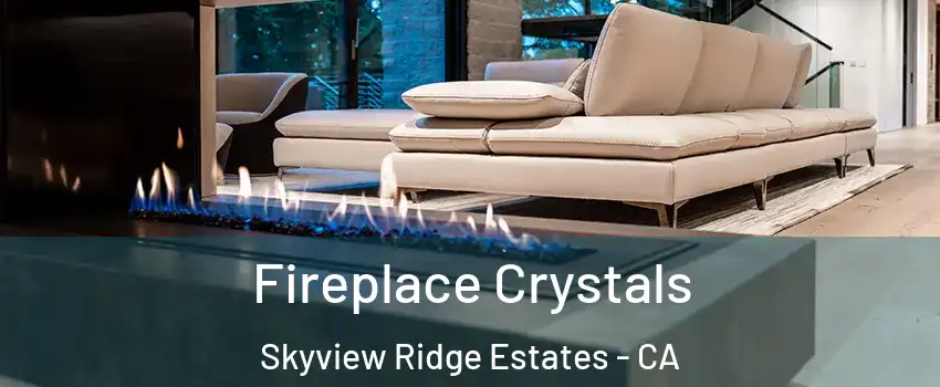 Fireplace Crystals Skyview Ridge Estates - CA