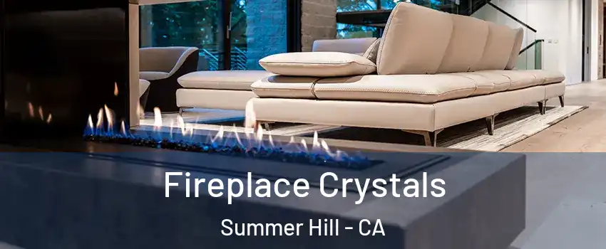 Fireplace Crystals Summer Hill - CA