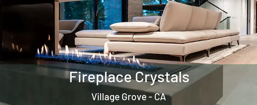Fireplace Crystals Village Grove - CA