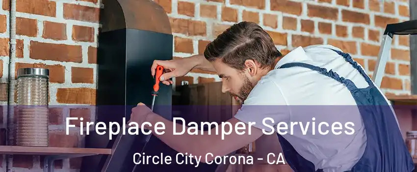 Fireplace Damper Services Circle City Corona - CA