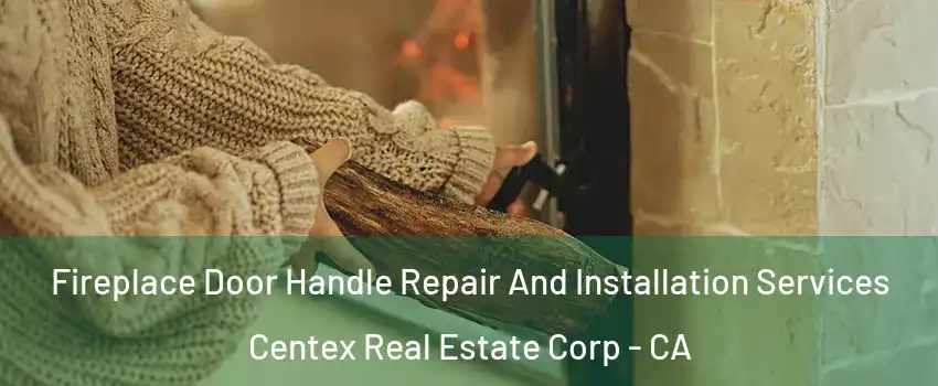Fireplace Door Handle Repair And Installation Services Centex Real Estate Corp - CA