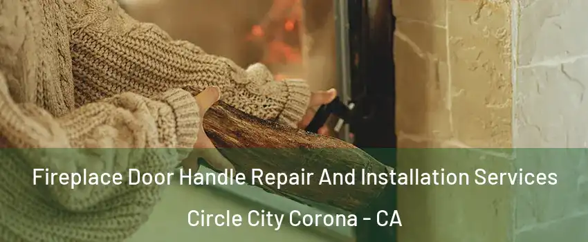 Fireplace Door Handle Repair And Installation Services Circle City Corona - CA
