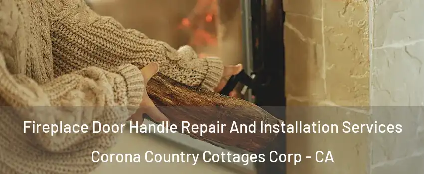Fireplace Door Handle Repair And Installation Services Corona Country Cottages Corp - CA