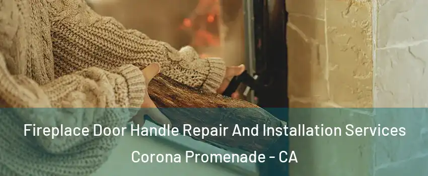 Fireplace Door Handle Repair And Installation Services Corona Promenade - CA
