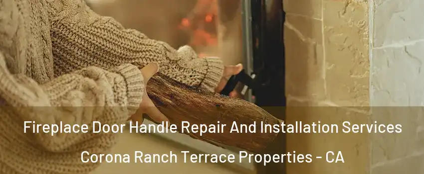 Fireplace Door Handle Repair And Installation Services Corona Ranch Terrace Properties - CA
