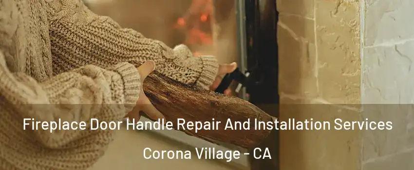 Fireplace Door Handle Repair And Installation Services Corona Village - CA