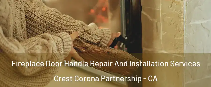 Fireplace Door Handle Repair And Installation Services Crest Corona Partnership - CA