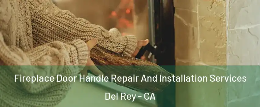 Fireplace Door Handle Repair And Installation Services Del Rey - CA