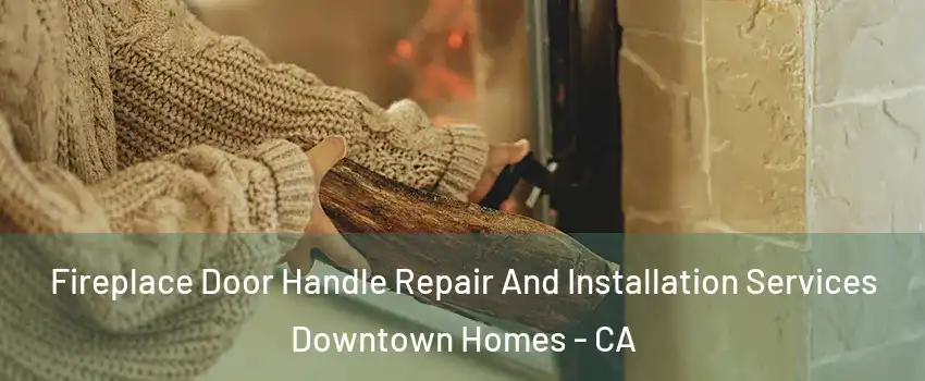 Fireplace Door Handle Repair And Installation Services Downtown Homes - CA