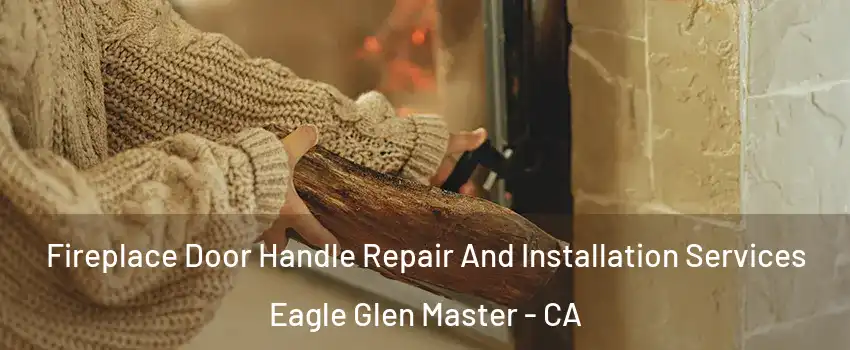 Fireplace Door Handle Repair And Installation Services Eagle Glen Master - CA