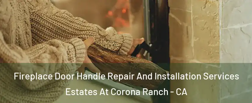 Fireplace Door Handle Repair And Installation Services Estates At Corona Ranch - CA