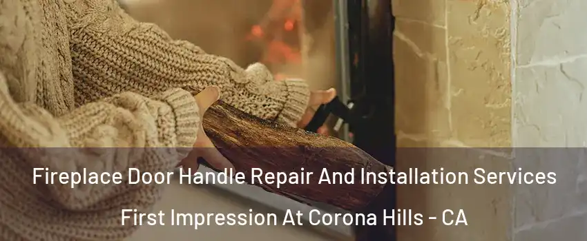Fireplace Door Handle Repair And Installation Services First Impression At Corona Hills - CA