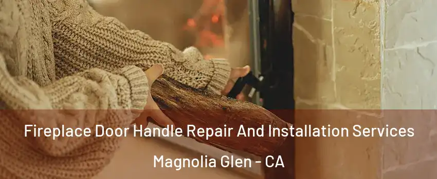 Fireplace Door Handle Repair And Installation Services Magnolia Glen - CA