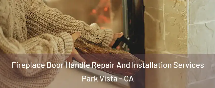 Fireplace Door Handle Repair And Installation Services Park Vista - CA