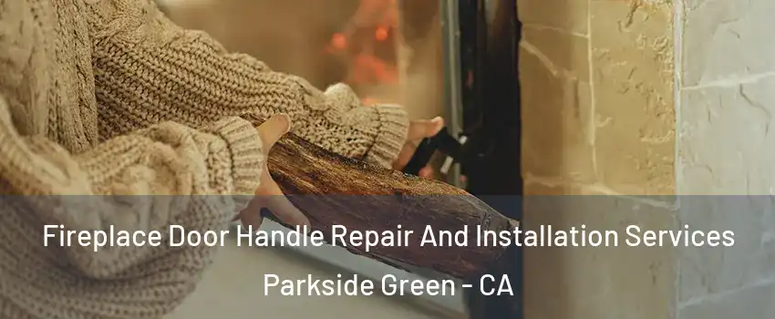 Fireplace Door Handle Repair And Installation Services Parkside Green - CA
