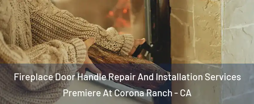 Fireplace Door Handle Repair And Installation Services Premiere At Corona Ranch - CA