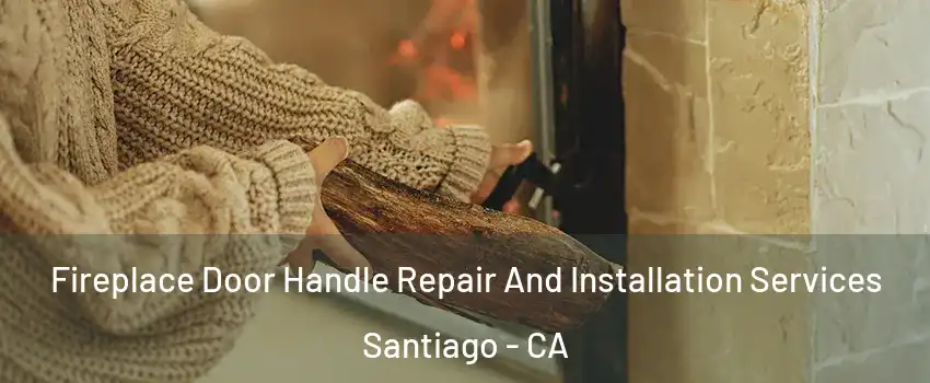 Fireplace Door Handle Repair And Installation Services Santiago - CA
