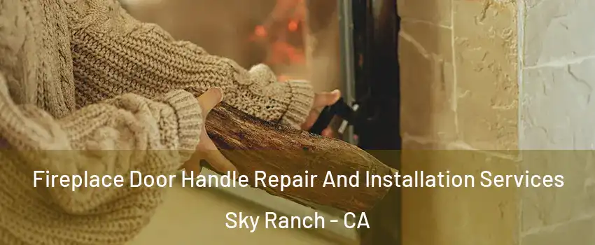 Fireplace Door Handle Repair And Installation Services Sky Ranch - CA