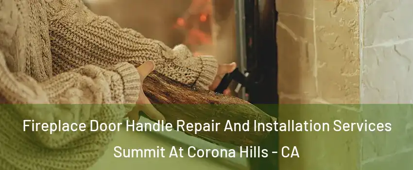 Fireplace Door Handle Repair And Installation Services Summit At Corona Hills - CA