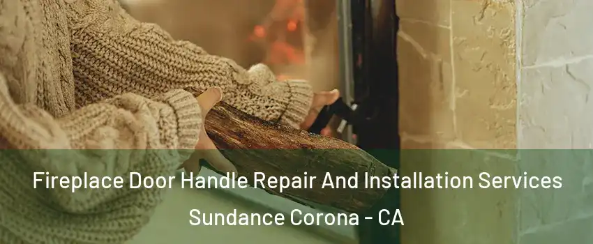 Fireplace Door Handle Repair And Installation Services Sundance Corona - CA