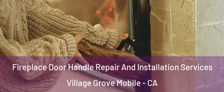 Fireplace Door Handle Repair And Installation Services Village Grove Mobile - CA