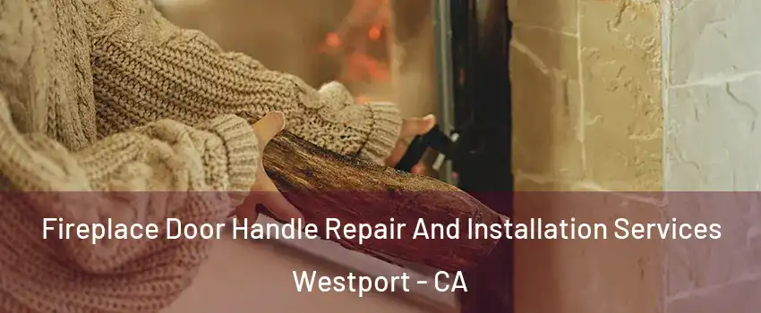 Fireplace Door Handle Repair And Installation Services Westport - CA