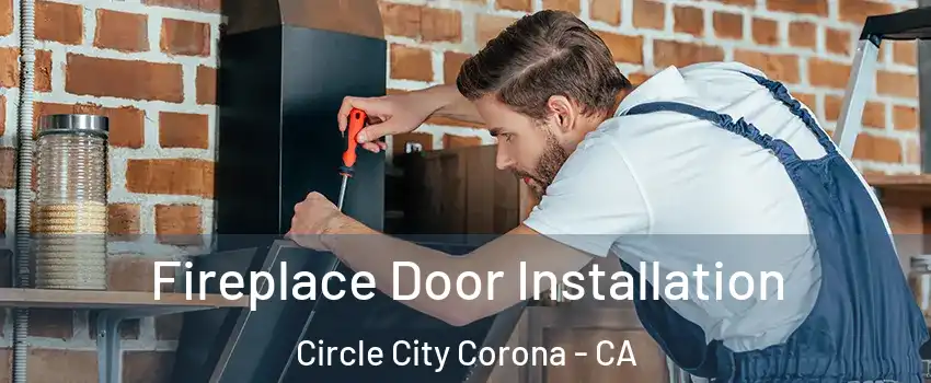 Fireplace Door Installation Circle City Corona - CA