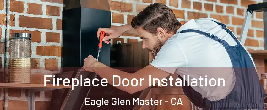 Fireplace Door Installation Eagle Glen Master - CA