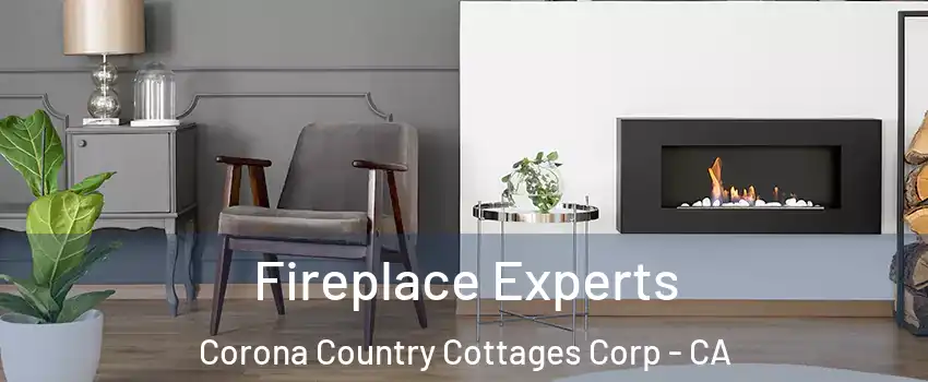Fireplace Experts Corona Country Cottages Corp - CA