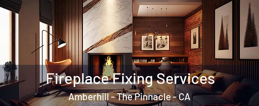Fireplace Fixing Services Amberhill - The Pinnacle - CA