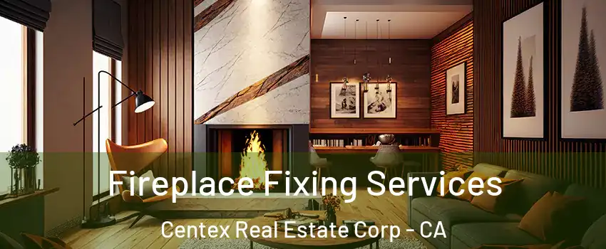 Fireplace Fixing Services Centex Real Estate Corp - CA