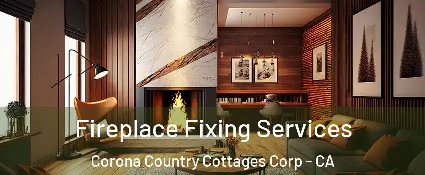 Fireplace Fixing Services Corona Country Cottages Corp - CA