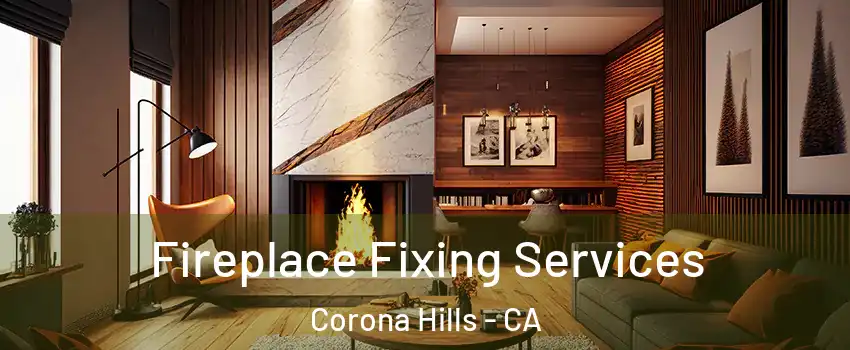 Fireplace Fixing Services Corona Hills - CA