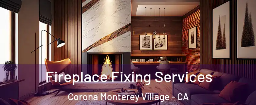 Fireplace Fixing Services Corona Monterey Village - CA