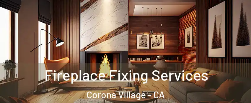 Fireplace Fixing Services Corona Village - CA