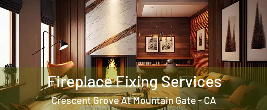 Fireplace Fixing Services Crescent Grove At Mountain Gate - CA