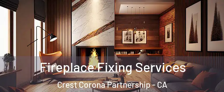 Fireplace Fixing Services Crest Corona Partnership - CA