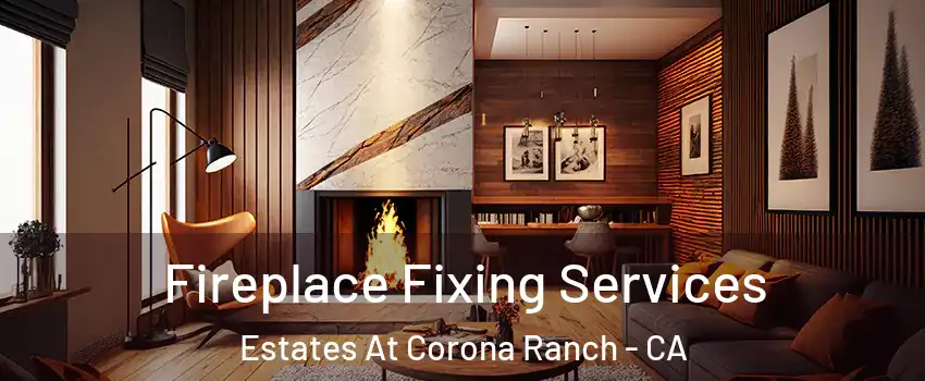 Fireplace Fixing Services Estates At Corona Ranch - CA