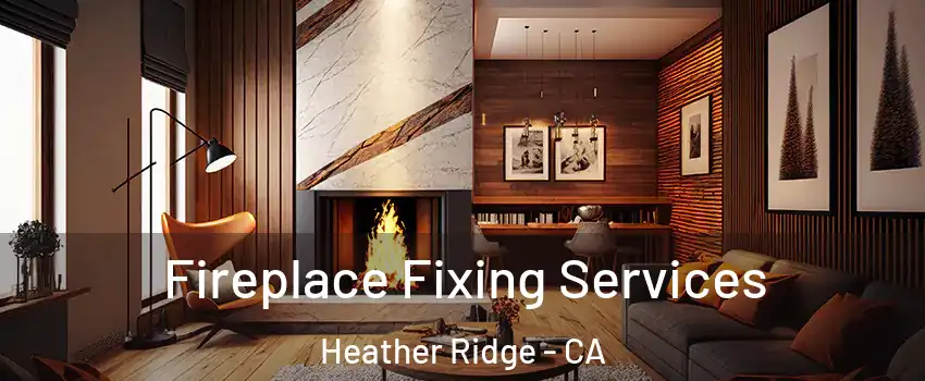 Fireplace Fixing Services Heather Ridge - CA