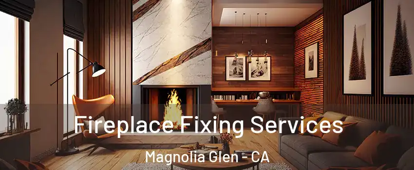 Fireplace Fixing Services Magnolia Glen - CA