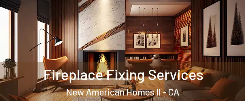 Fireplace Fixing Services New American Homes II - CA