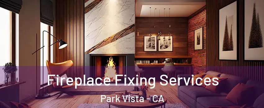 Fireplace Fixing Services Park Vista - CA